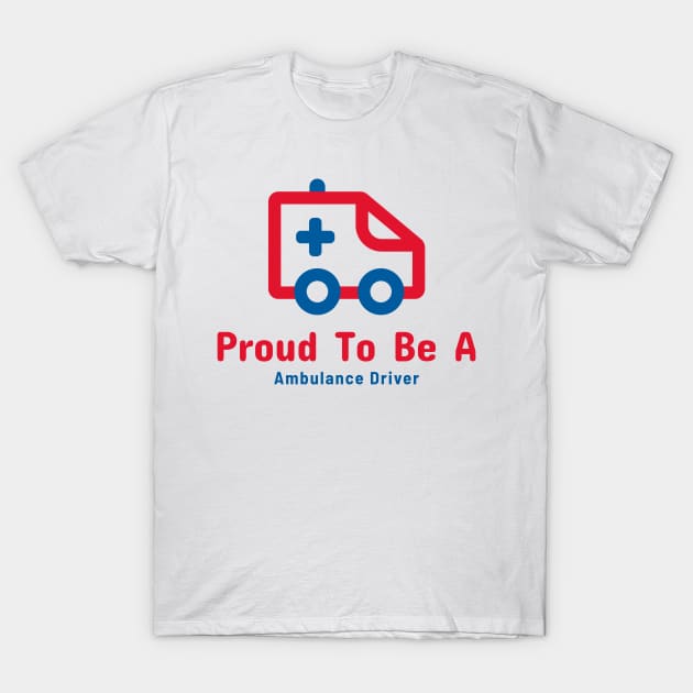 Proud To Be A Ambulance Driver T-Shirt by Smart Life Cost